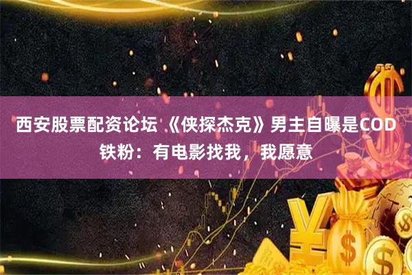 西安股票配资论坛 《侠探杰克》男主自曝是COD铁粉：有电影找我，我愿意